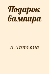 А. Татьяна - Подарок вампира