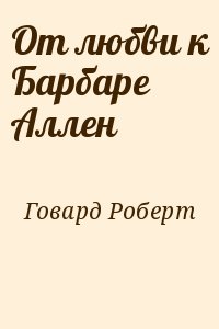 Говард Роберт - От любви к Барбаре Аллен