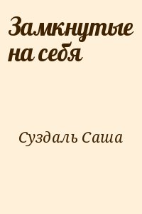 Суздаль Саша - Замкнутые на себя