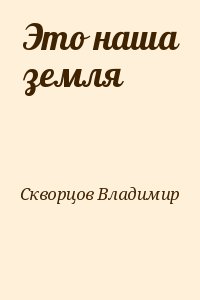 Скворцов Владимир - Это наша земля