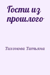 Тихонова Татьяна - Гости из прошлого
