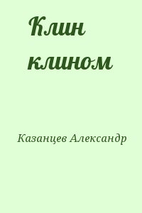 Казанцев Александр - Клин клином