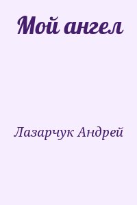 Лазарчук Андрей - Мой ангел