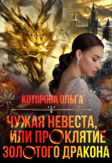 Которова Ольга - Чужая невеста, или проклятие золотого дракона