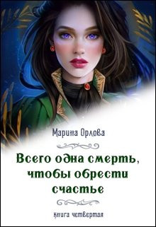 Марина Орлова - Всего одна смерть, чтобы обрести счастье. Книга четвертая.