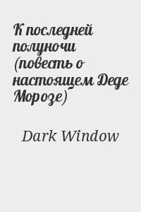 Dark Window - К последней полуночи (повесть о настоящем Деде Морозе)