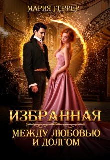 Мария Геррер - Избранная. Между любовью и долгом