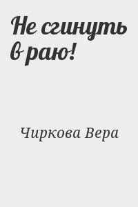 Сгинуть. Вера Чиркова не сгинуть в раю!. Вера Чиркова - убить зверя.