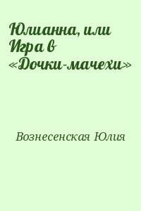 Вознесенская Юлия - Юлианна, или Игра в «Дочки-мачехи»