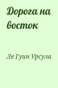 Ле Гуин Урсула - Дорога на восток