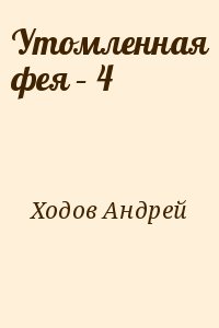 Ходов Андрей - Утомленная фея – 4