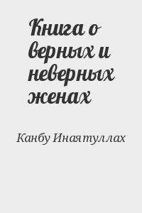 Канбу Инаятуллах - Книга о верных и неверных женах