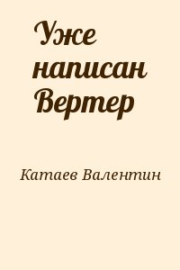 Катаев Валентин - Уже написан Вертер