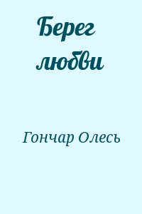 Гончар Олесь - Берег любви