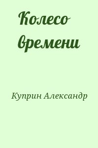 Куприн Александр - Колесо времени