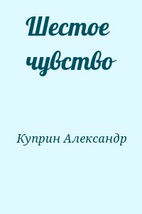 Куприн Александр - Шестое чувство