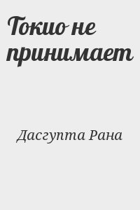 Дасгупта Рана - Токио не принимает