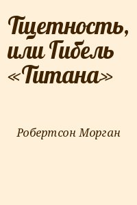 Робертсон Морган - Тщетность, или Гибель «Титана»