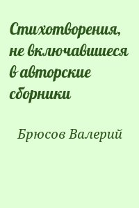 Брюсов Валерий - Стихотворения, не включавшиеся в авторские сборники