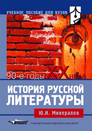 Минералов Юрий - История русской литературы: 90-е годы XX века: учебное пособие