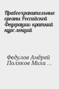 Федулов Андрей, Поляков Михаил - Правоохранительные органы Российской Федерации: краткий курс лекций