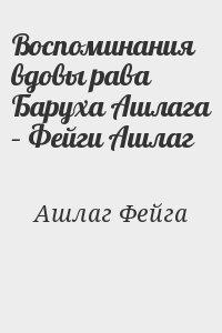 Воспоминания вдовы рава Баруха Ашлага – Фейги Ашлаг