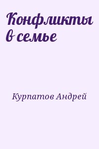 Курпатов Андрей - Конфликты в семье