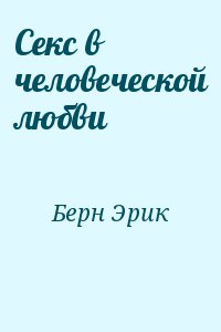 Берн Эрик - Секс в человеческой любви