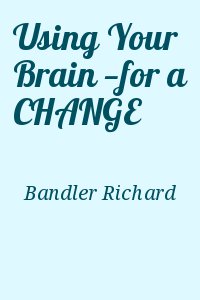 Bandler Richard - Using Your Brain —for a CHANGE