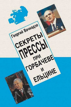 Вачнадзе Георгий - Секреты прессы при Гобачеве и Ельцине