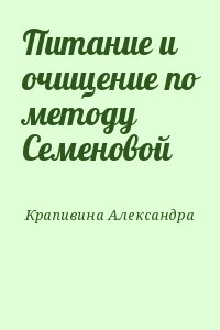 Крапивина Александра - Питание и очищение по методу Семеновой