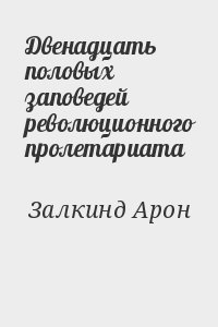 Залкинд Арон - Двенадцать половых заповедей революционного пролетариата