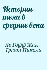 Ле Гофф Жак, Трюон Николя - История тела в средние века