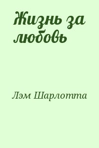 Лэм Шарлотта - Жизнь за любовь