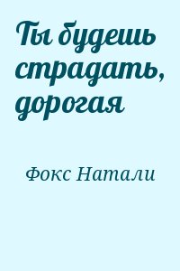 Фокс Натали - Ты будешь страдать, дорогая