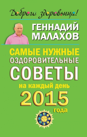 Малахов Геннадий - Самые нужные оздоровительные советы на каждый день 2015 года