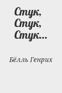 Бёлль Генрих - Стук, Стук, Стук...