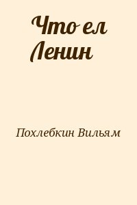 Похлебкин Вильям - Что ел Ленин