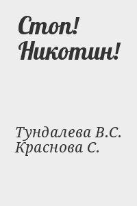 Тундалева В.С., Краснова С. - Стоп! Никотин!