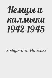 Хоффманн Иоахим - Немцы и калмыки 1942-1945