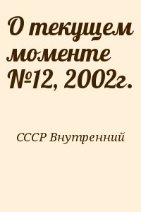 СССР Внутренний - О текущем моменте №12, 2002г.