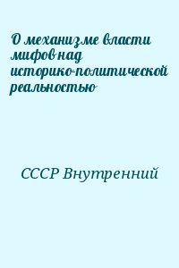 СССР Внутренний - О механизме власти мифов над историко-политической реальностью