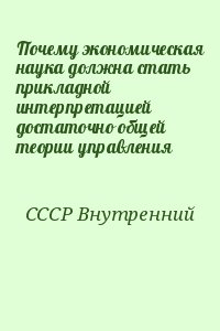 СССР Внутренний - Почему экономическая наука должна стать прикладной интерпретацией достаточно общей теории управления