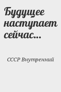 СССР Внутренний - Будущее наступает сейчас…