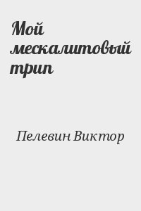 Пелевин Виктор - Мой мескалитовый трип