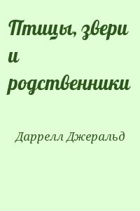 Даррелл Джеральд - Птицы, звери и родственники