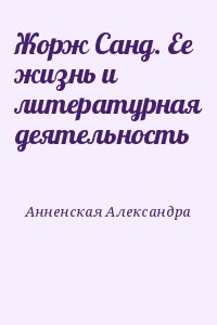 Анненская Александра - Жорж Санд. Ее жизнь и литературная деятельность