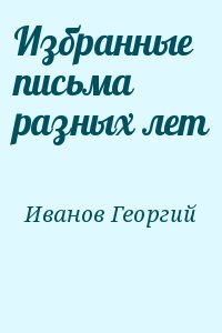 Иванов Георгий - Избранные письма разных лет