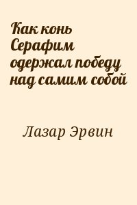 Лазар Эрвин - Как конь Серафим одержал победу над самим собой