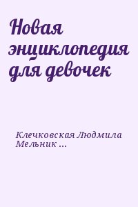 Клечковская Людмила, Мельников Илья - Новая энциклопедия для девочек